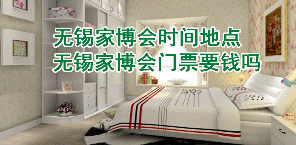 2026無錫家博會(huì)時(shí)間地點(diǎn)_無錫家博會(huì)門票要錢嗎