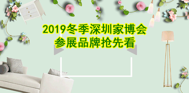 2019年冬季深圳家博會參展品牌搶先看 2019年冬季深圳家博會參展品牌搶先看