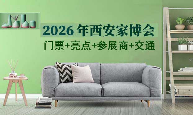 2026西安家博會門票+亮點+參展商+交通 2026西安家博會門票+亮點+參展商+交通