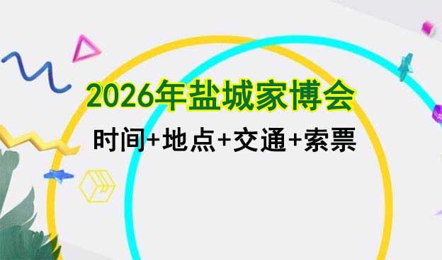  [鹽城家博會(huì)]2026時(shí)間+地點(diǎn)+交通+索票