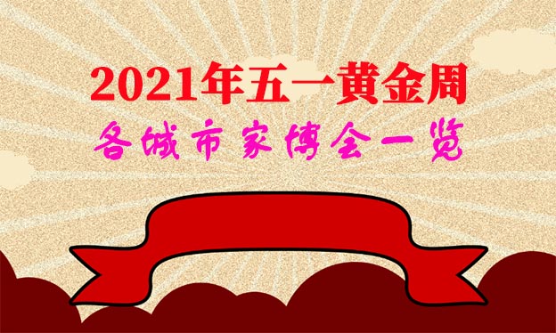 2021年五一黃金周各城市家博會(huì)一覽