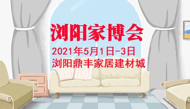 瀏陽家博會|2021年5月1-3日瀏陽鼎豐家居建材城