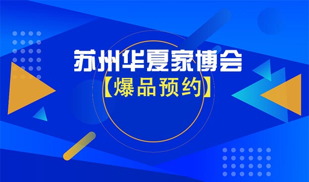蘇州華夏家博會(huì)爆品預(yù)約[領(lǐng)票]