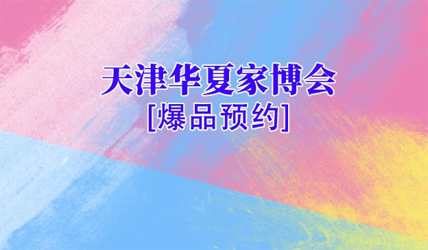 天津家博會爆品預(yù)約[領(lǐng)票]