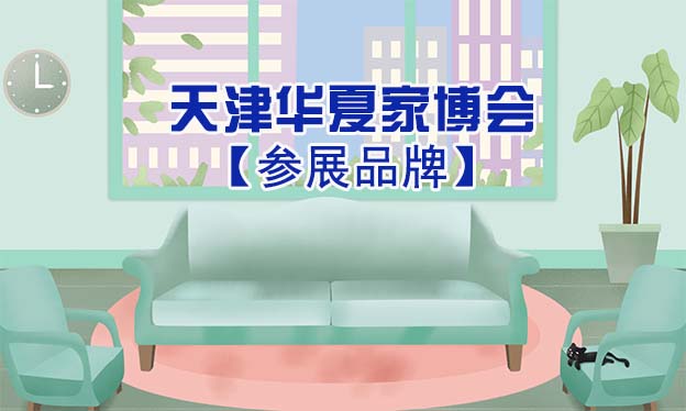2022春季天津華夏家博會(huì)參展品牌[贈(zèng)票]