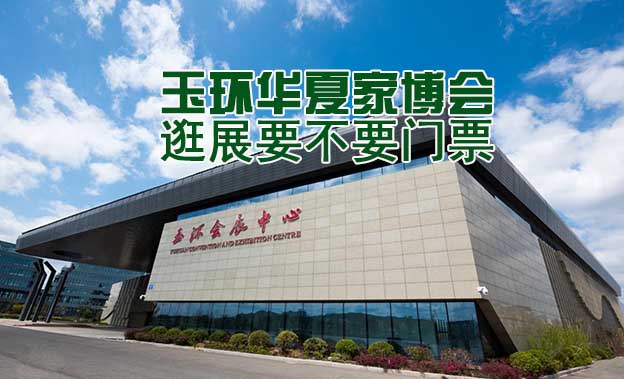 玉環(huán)華夏家博會逛展要不要門票？