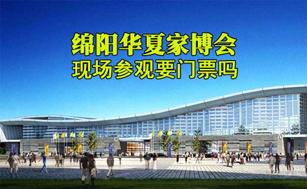 綿陽(yáng)華夏家博會(huì)現(xiàn)場(chǎng)參觀要門(mén)票嗎？