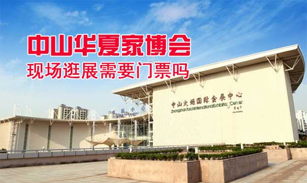 中山華夏家博會現場逛展需要門票嗎