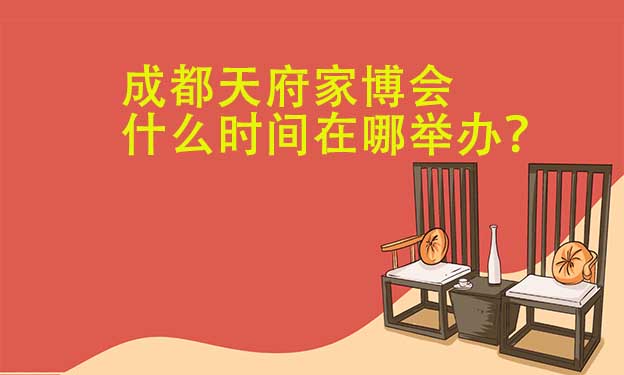 成都天府家博會什么時間在哪舉辦？