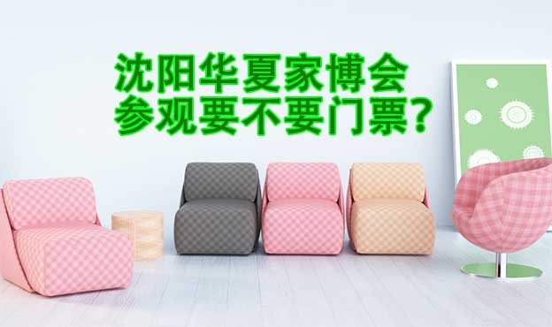 沈陽華夏家博會(huì)參觀要不要門票？