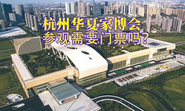 杭州華夏家博會參觀需要門票嗎？