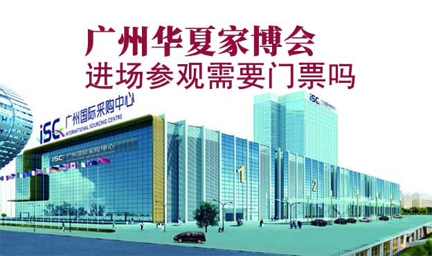 廣州華夏家博會進場參觀需要門票嗎