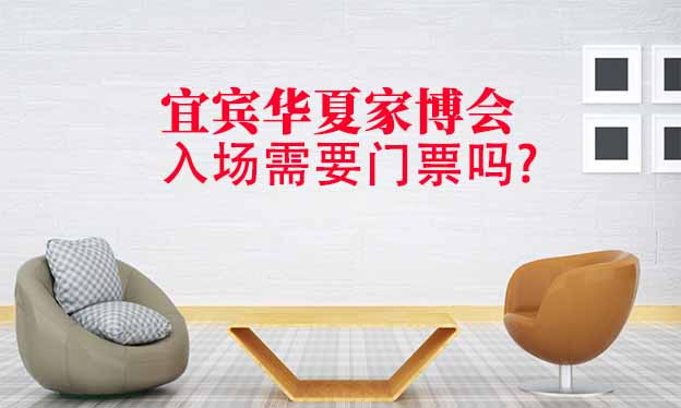 宜賓華夏家博會(huì)入場(chǎng)需要門票嗎?