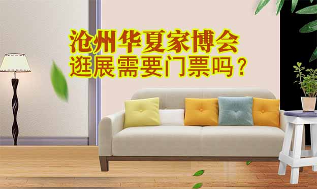 滄州華夏家博會逛展需要門票嗎？