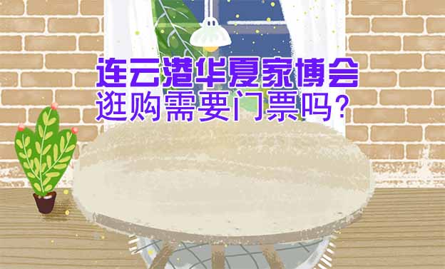 連云港華夏家博會(huì)逛購(gòu)需要門(mén)票嗎?