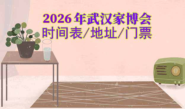 2026年武漢家博會時間表/地址/門票[4場]