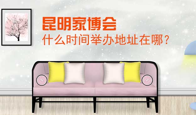 昆明家博會什么時間舉辦地址在哪？