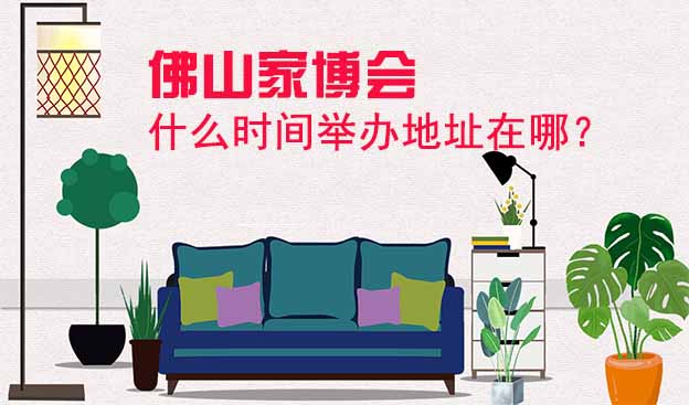 佛山家博會(huì)什么時(shí)間舉辦地址在哪？