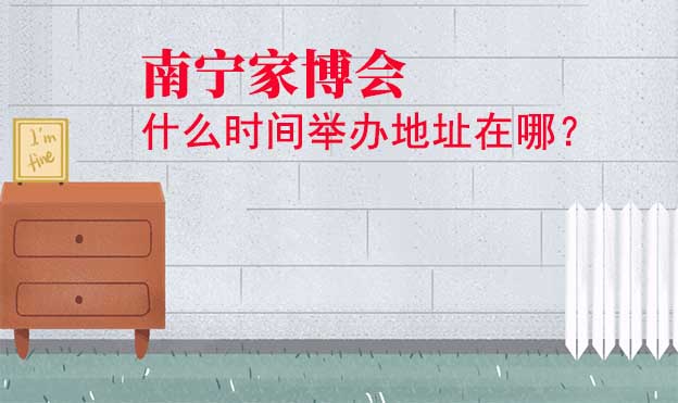 南寧家博會(huì)什么時(shí)間舉辦地址在哪？