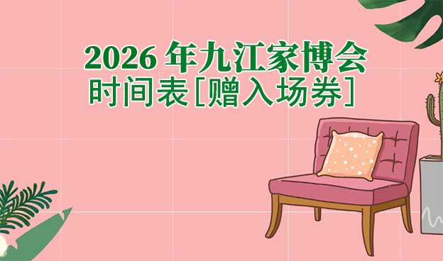 2026年九江家博會(huì)時(shí)間表[贈(zèng)入場(chǎng)券]