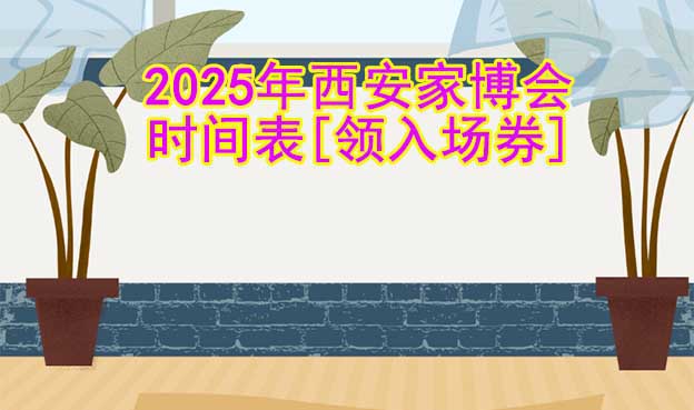 2026年西安家博會時間表[領(lǐng)入場券]