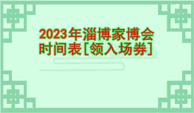 2026年淄博家博會(huì)時(shí)間表[領(lǐng)入場券]