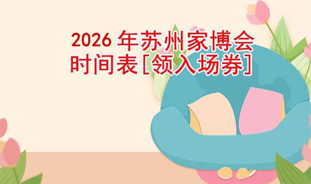 2026年蘇州家博會時(shí)間表[領(lǐng)入場券]