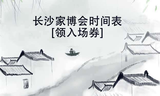 2026年長沙家博會時間表[領(lǐng)入場券]