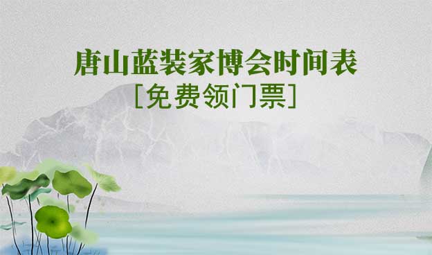 2022唐山藍裝家博會時間表[領門票]
