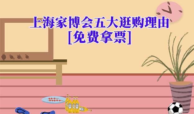 上海家博會五大逛購理由(上海家博會展會優(yōu)勢) 上海家博會五大逛購理由(上海家博會展會優(yōu)勢)