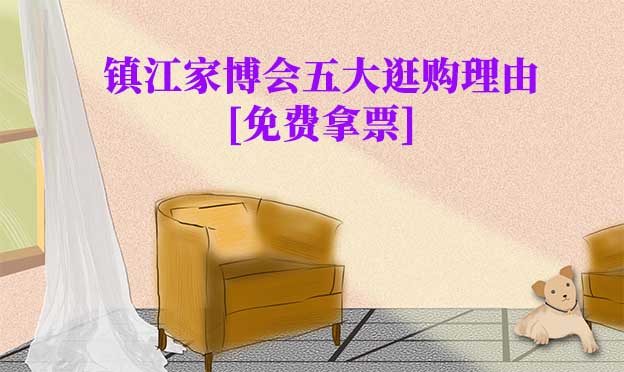 鎮(zhèn)江家博會(huì)五大逛購理由(鎮(zhèn)江家博會(huì)展會(huì)優(yōu)勢)