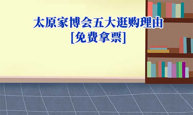 太原家博會五大逛購理由(太原家博會展會優(yōu)勢)