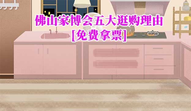 佛山家博會五大逛購理由(佛山家博會展會優(yōu)勢)