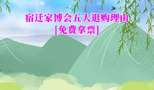 宿遷家博會五大逛購理由[免費拿票]