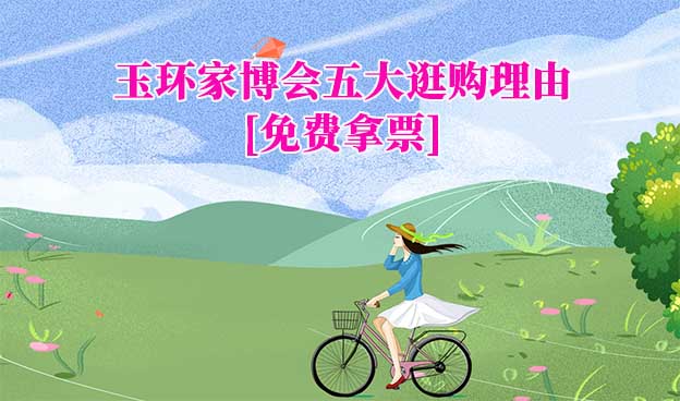 2026玉環(huán)家博會五大逛購理由[免費拿票]