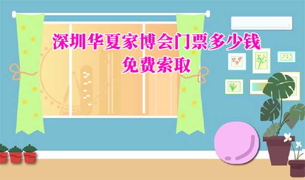 2025年深圳華夏家博會門票多少錢？