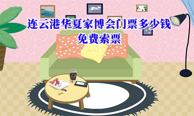 2022年連云港華夏家博會(huì)門票多少錢