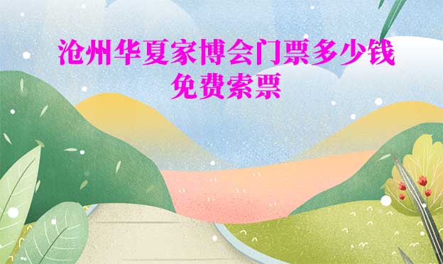 2026年滄州華夏家博會門票多少錢？