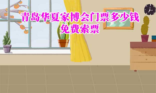 2026年青島華夏家博會(huì)門(mén)票多少錢(qián)？