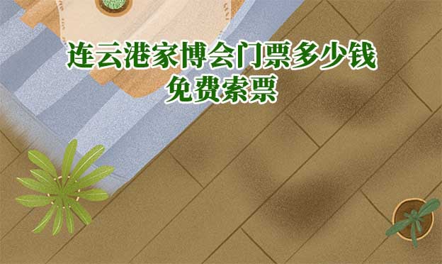 2025年連云港華夏家博會門票多少錢？