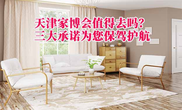 天津家博會值得去嗎？三大承諾為您保駕護航