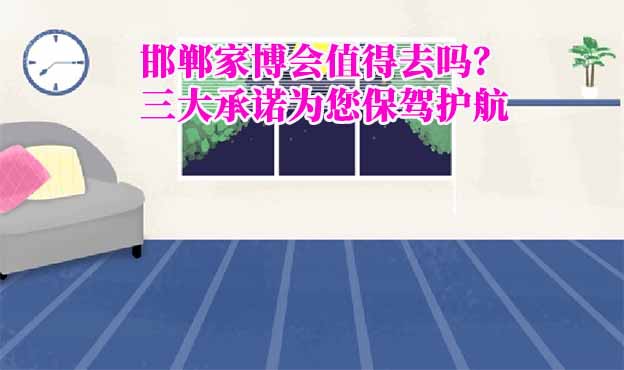 邯鄲家博會值得去嗎？三大承諾為您保駕護航