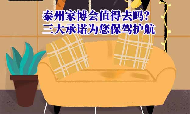 泰州家博會(huì)值得去嗎？三大承諾為您保駕護(hù)航
