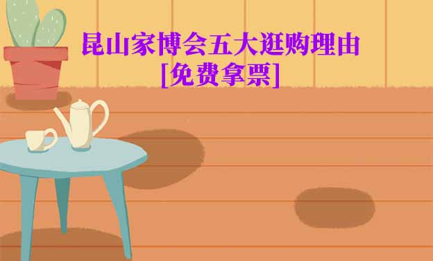 昆山家博會五大逛購理由(昆山家博會展會優(yōu)勢)
