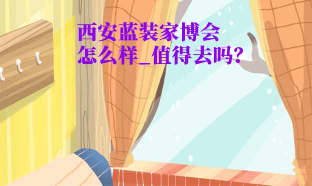 西安藍(lán)裝家博會(huì)怎么樣_值得去嗎？