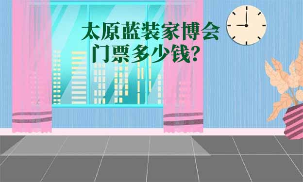 2026年太原藍裝家博會門票多少錢？