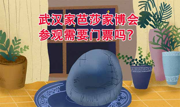 武漢家芭莎家博會(huì)參觀需要門票嗎？