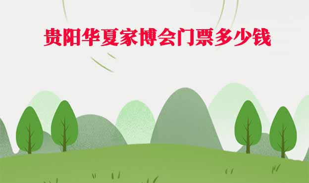 2026年貴陽華夏家博會門票多少錢？