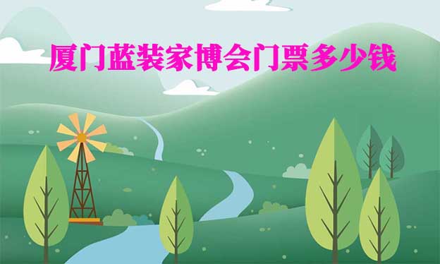 2026年廈門(mén)藍(lán)裝家博會(huì)門(mén)票多少錢(qián)？