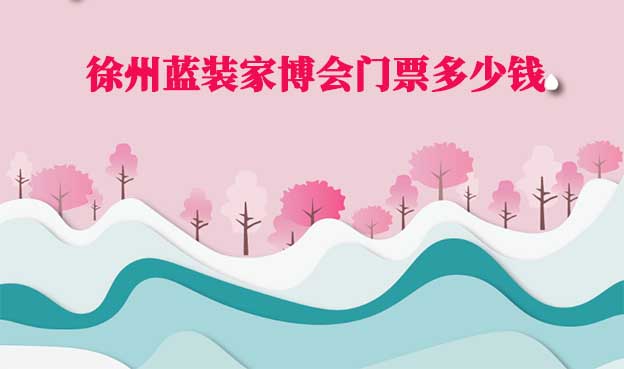 2026年徐州藍(lán)裝家博會(huì)門(mén)票多少錢(qián)？